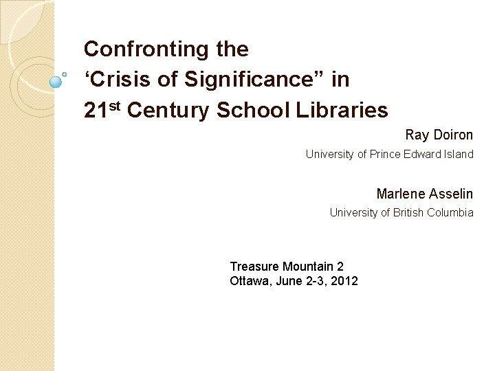 Confronting the ‘Crisis of Significance” in 21 st Century School Libraries Ray Doiron University