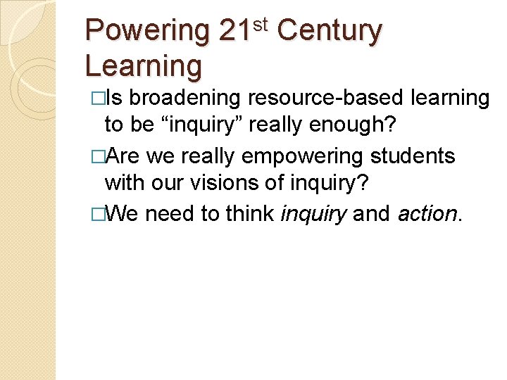 Powering Learning �Is st 21 Century broadening resource-based learning to be “inquiry” really enough?
