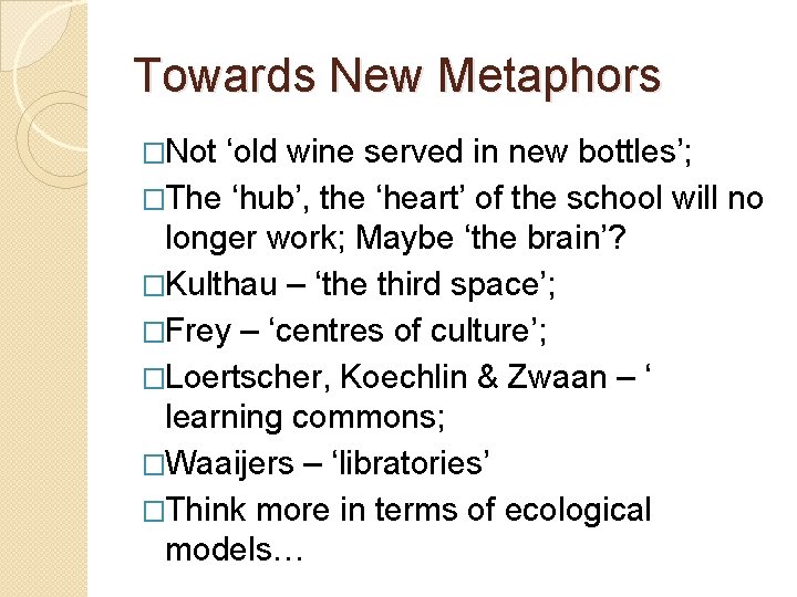 Towards New Metaphors �Not ‘old wine served in new bottles’; �The ‘hub’, the ‘heart’