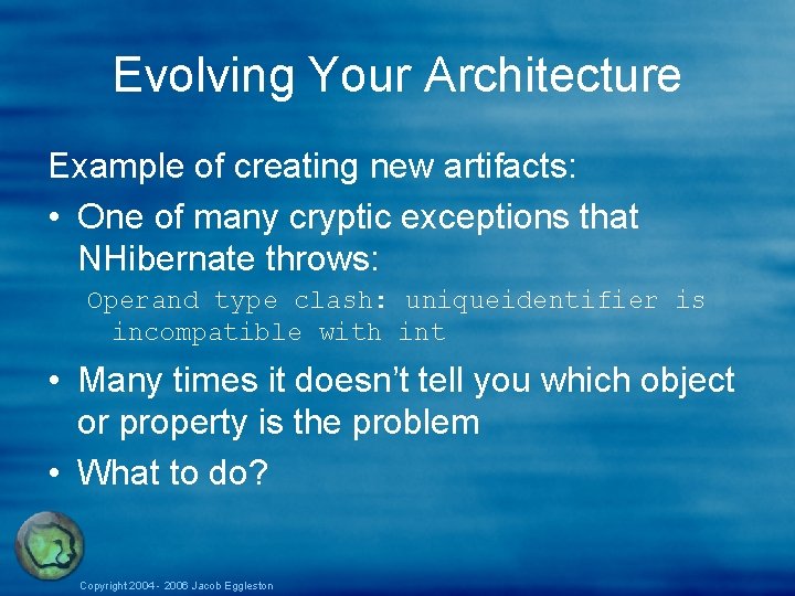 Evolving Your Architecture Example of creating new artifacts: • One of many cryptic exceptions Evolving Your Architecture Example of creating new artifacts: • One of many cryptic exceptions