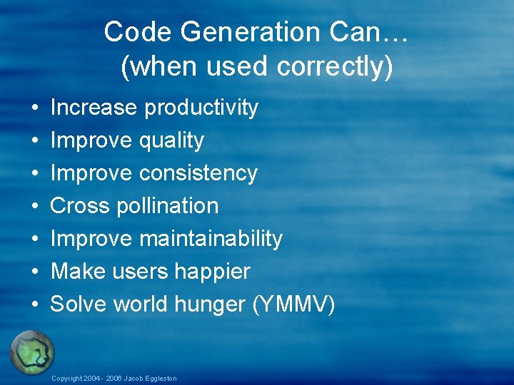 Code Generation Can… (when used correctly) • • Increase productivity Improve quality Improve consistency Code Generation Can… (when used correctly) • • Increase productivity Improve quality Improve consistency