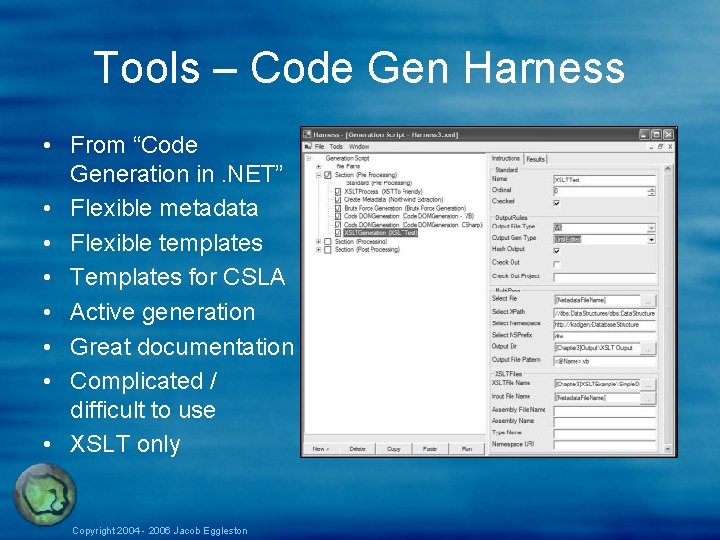 Tools – Code Gen Harness • From “Code Generation in. NET” • Flexible metadata Tools – Code Gen Harness • From “Code Generation in. NET” • Flexible metadata