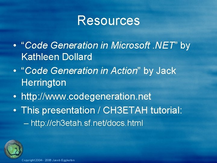 Resources • “Code Generation in Microsoft. NET” by Kathleen Dollard • “Code Generation in Resources • “Code Generation in Microsoft. NET” by Kathleen Dollard • “Code Generation in