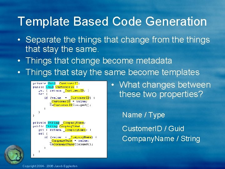 Template Based Code Generation • Separate things that change from the things that stay Template Based Code Generation • Separate things that change from the things that stay