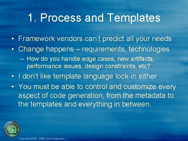 1. Process and Templates • Framework vendors can’t predict all your needs • Change 1. Process and Templates • Framework vendors can’t predict all your needs • Change
