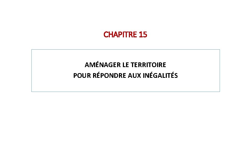 CHAPITRE 15 AMÉNAGER LE TERRITOIRE POUR RÉPONDRE AUX INÉGALITÉS CHAPITRE 15 AMÉNAGER LE TERRITOIRE POUR RÉPONDRE AUX INÉGALITÉS
