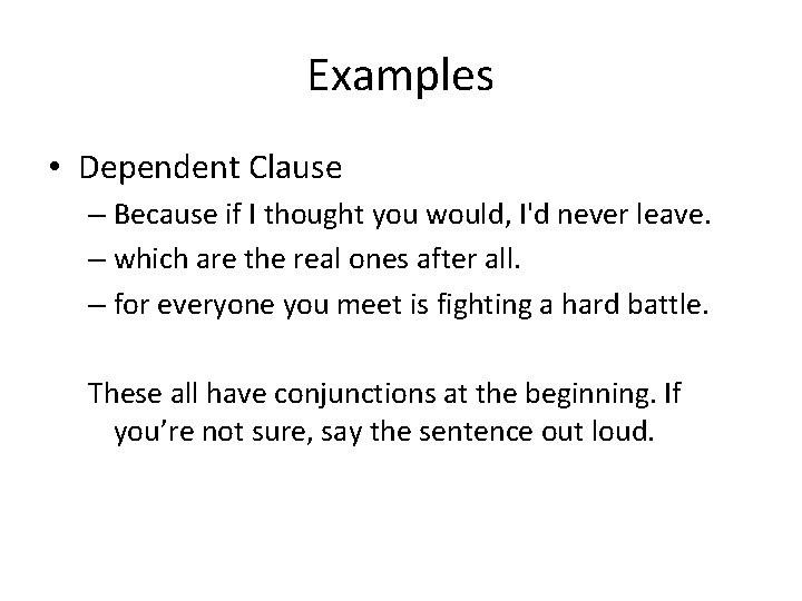 Examples • Dependent Clause – Because if I thought you would, I'd never leave.