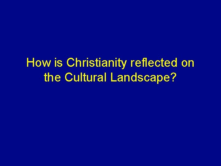 How is Christianity reflected on the Cultural Landscape? 