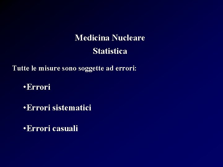 Medicina Nucleare Statistica Tutte le misure sono soggette ad errori: • Errori sistematici •