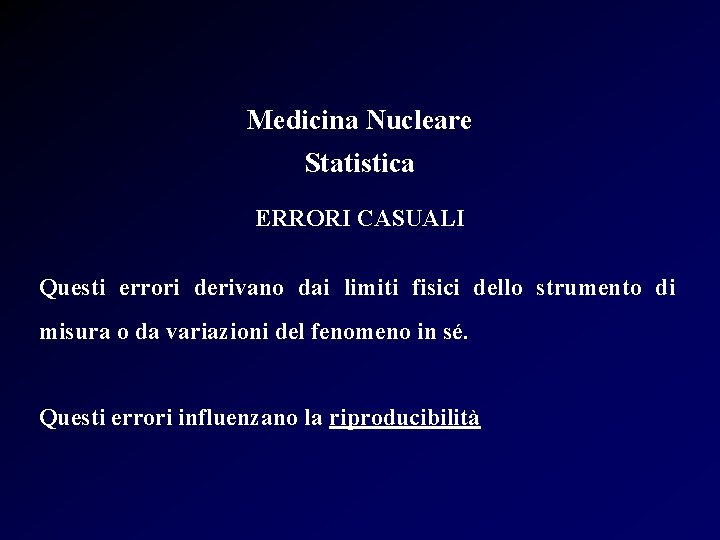 Medicina Nucleare Statistica ERRORI CASUALI Questi errori derivano dai limiti fisici dello strumento di