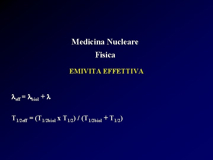 Medicina Nucleare Fisica EMIVITA EFFETTIVA leff = lbiol + l T 1/2 eff =