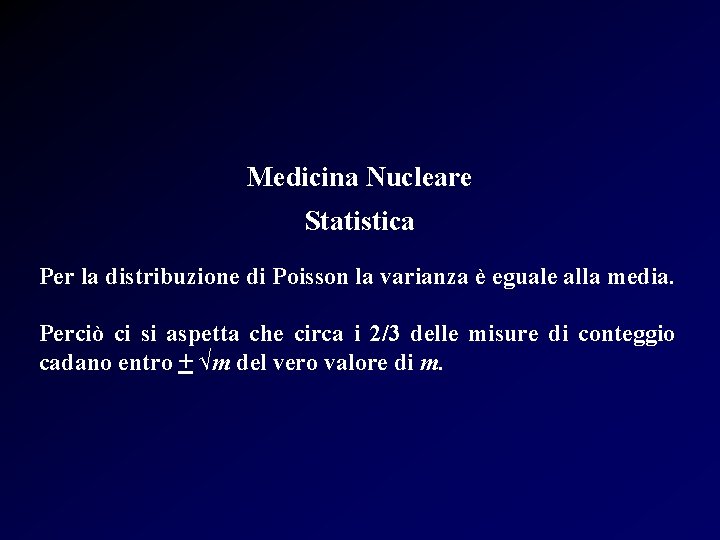 Medicina Nucleare Statistica Per la distribuzione di Poisson la varianza è eguale alla media.