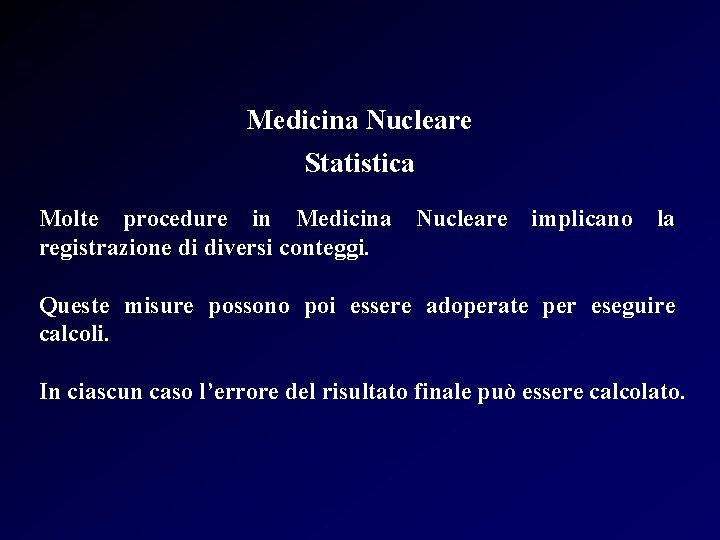 Medicina Nucleare Statistica Molte procedure in Medicina registrazione di diversi conteggi. Nucleare implicano la