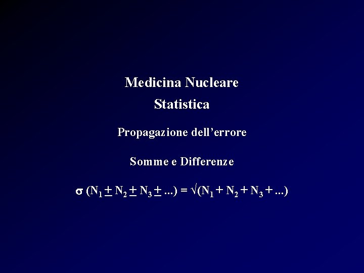 Medicina Nucleare Statistica Propagazione dell’errore Somme e Differenze s (N 1 + N 2