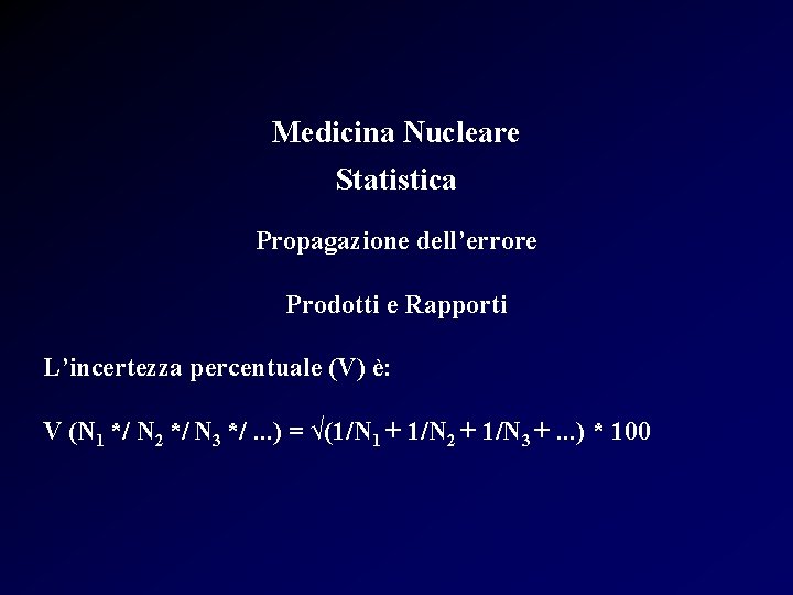 Medicina Nucleare Statistica Propagazione dell’errore Prodotti e Rapporti L’incertezza percentuale (V) è: V (N
