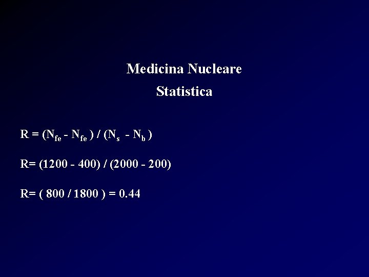 Medicina Nucleare Statistica R = (Nfe - Nfe ) / (Ns - Nb )