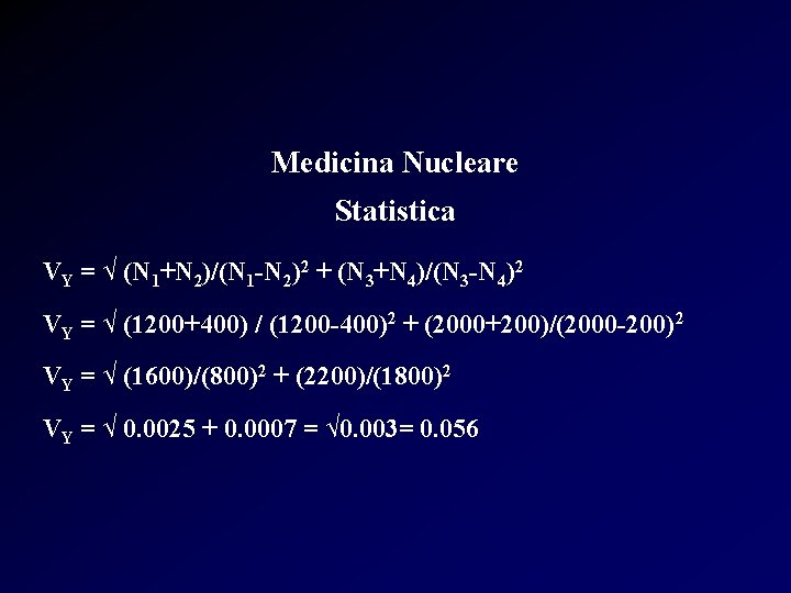 Medicina Nucleare Statistica VY = √ (N 1+N 2)/(N 1 -N 2)2 + (N