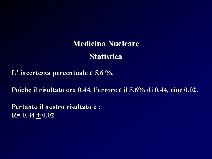 Medicina Nucleare Statistica L’ incertezza percentuale è 5. 6 %. Poiché il risultato era