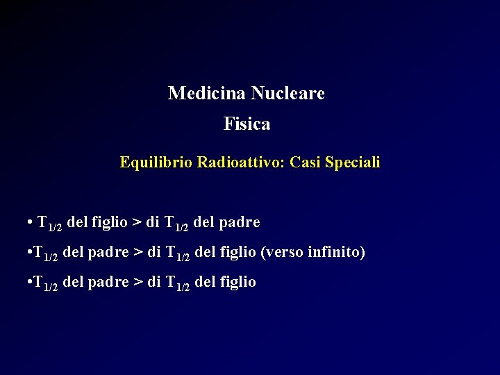 Medicina Nucleare Fisica Equilibrio Radioattivo: Casi Speciali • T 1/2 del figlio > di