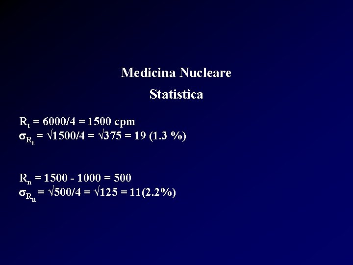 Medicina Nucleare Statistica Rt = 6000/4 = 1500 cpm s. Rt = √ 1500/4