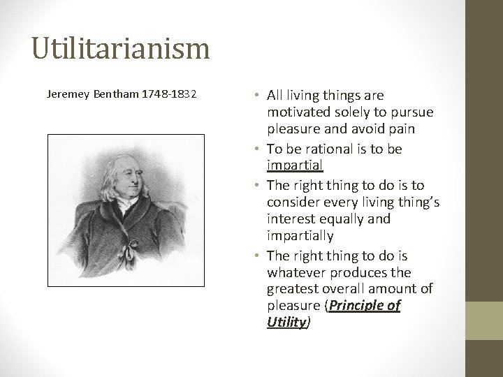 Utilitarianism Jeremey Bentham 1748 -1832 • All living things are motivated solely to pursue