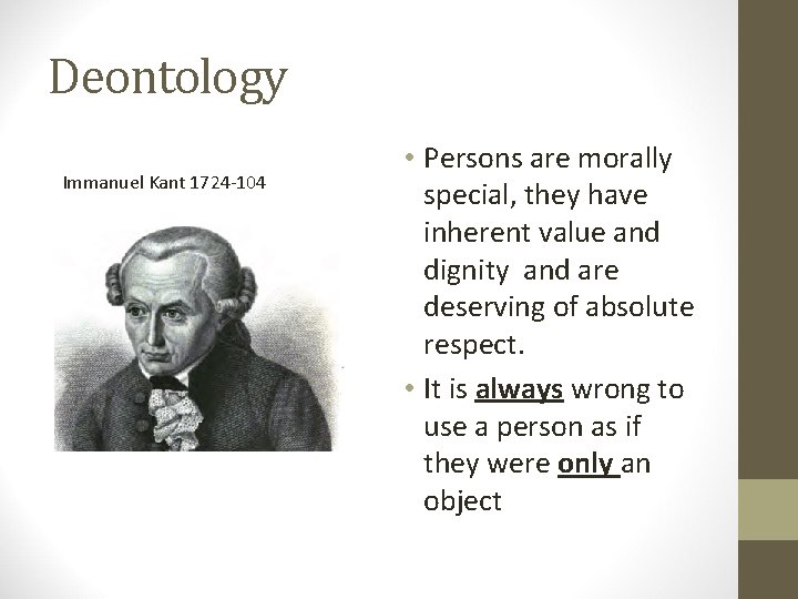 Deontology Immanuel Kant 1724 -104 • Persons are morally special, they have inherent value