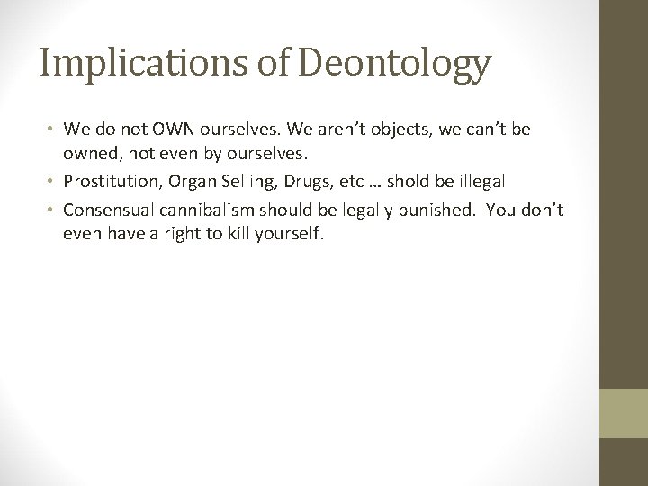 Implications of Deontology • We do not OWN ourselves. We aren’t objects, we can’t