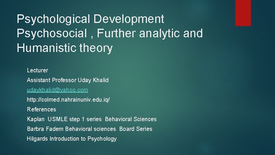 Psychological Development Psychosocial , Further analytic and Humanistic theory Lecturer Assistant Professor Uday Khalid