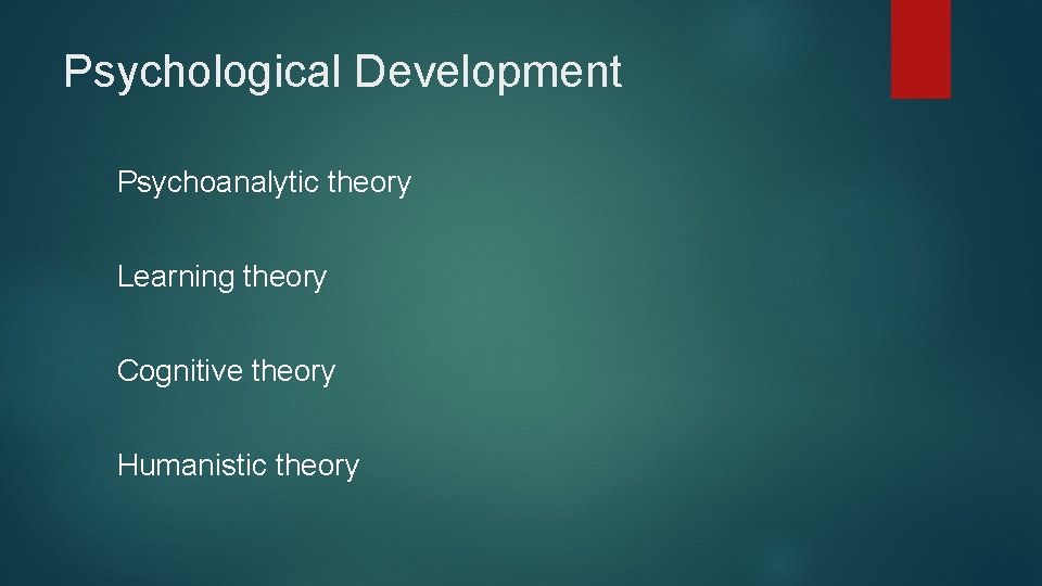 Psychological Development Psychoanalytic theory Learning theory Cognitive theory Humanistic theory 