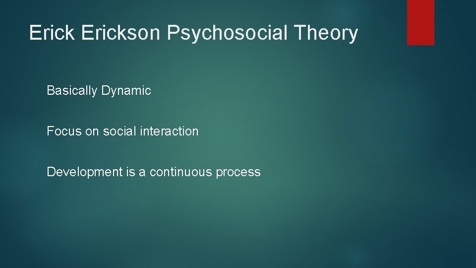 Erickson Psychosocial Theory Basically Dynamic Focus on social interaction Development is a continuous process