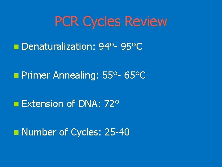 PCR Cycles Review n Denaturalization: n Primer 94°- 95°C Annealing: 55°- 65°C n Extension