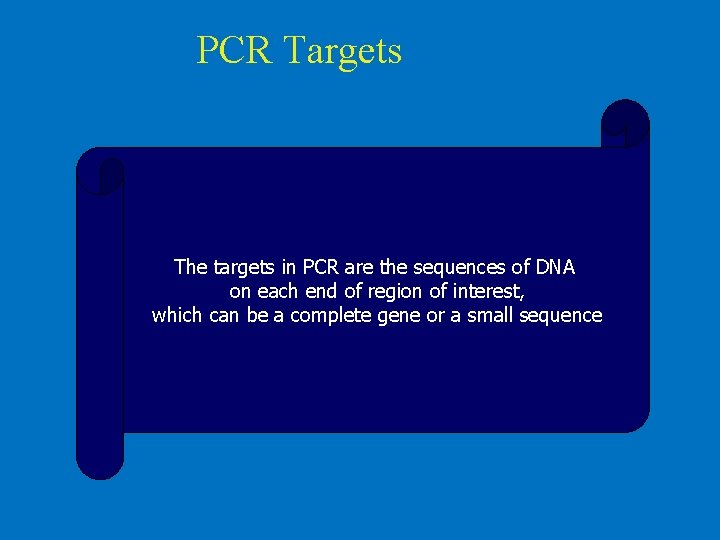 PCR Targets The targets in PCR are the sequences of DNA on each end