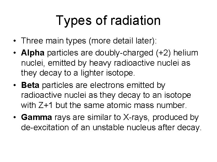 Types of radiation • Three main types (more detail later): • Alpha particles are