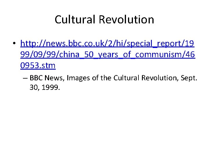 Cultural Revolution • http: //news. bbc. co. uk/2/hi/special_report/19 99/09/99/china_50_years_of_communism/46 0953. stm – BBC News,
