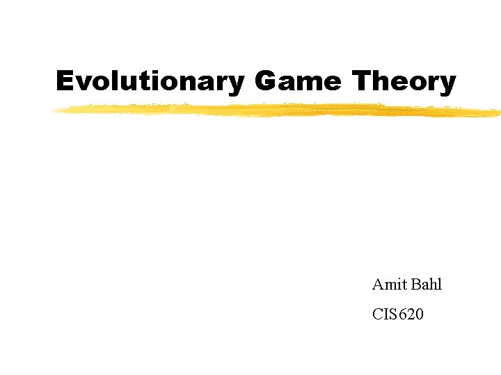 Evolutionary Game Theory Amit Bahl CIS 620 