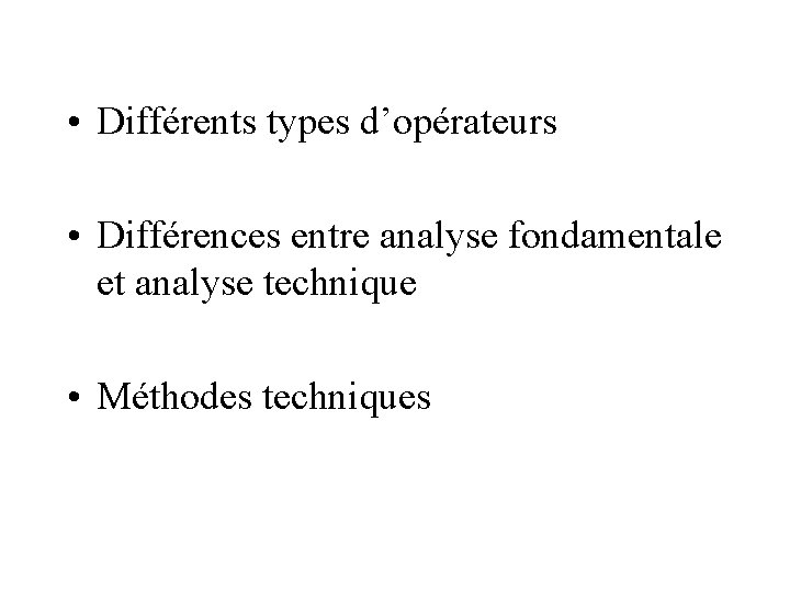  • Différents types d’opérateurs • Différences entre analyse fondamentale et analyse technique •