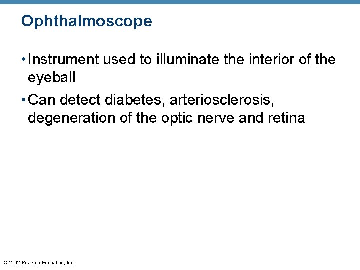 Ophthalmoscope • Instrument used to illuminate the interior of the eyeball • Can detect Ophthalmoscope • Instrument used to illuminate the interior of the eyeball • Can detect