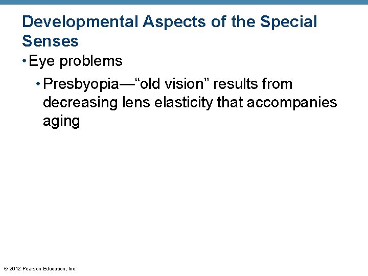 Developmental Aspects of the Special Senses • Eye problems • Presbyopia—“old vision” results from Developmental Aspects of the Special Senses • Eye problems • Presbyopia—“old vision” results from