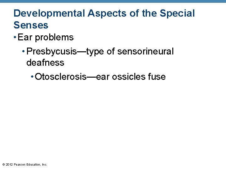 Developmental Aspects of the Special Senses • Ear problems • Presbycusis—type of sensorineural deafness Developmental Aspects of the Special Senses • Ear problems • Presbycusis—type of sensorineural deafness