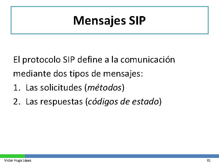 Mensajes SIP El protocolo SIP define a la comunicación mediante dos tipos de mensajes: