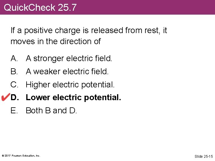 Quick. Check 25. 7 If a positive charge is released from rest, it moves