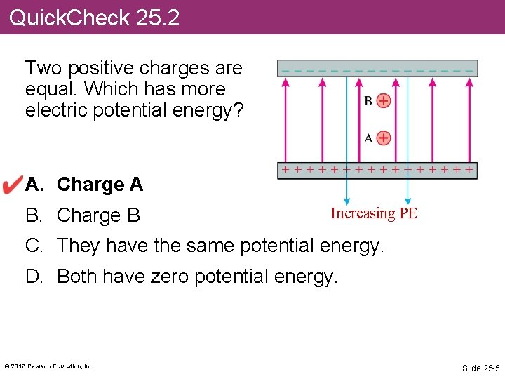 Quick. Check 25. 2 Two positive charges are equal. Which has more electric potential