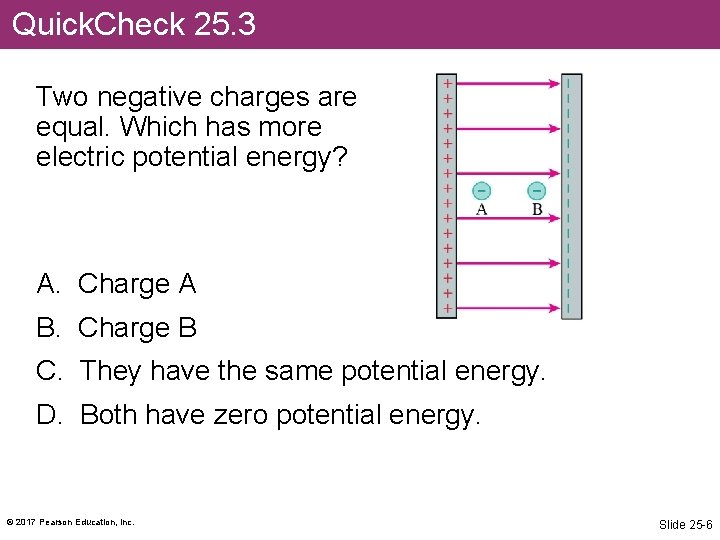 Quick. Check 25. 3 Two negative charges are equal. Which has more electric potential