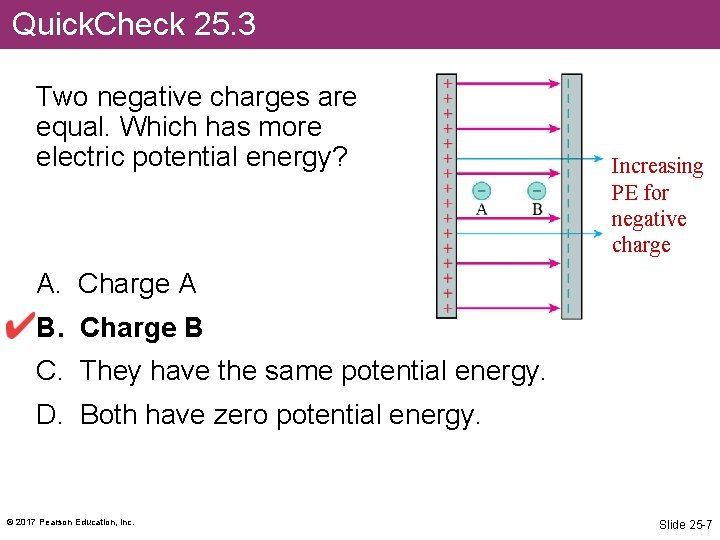 Quick. Check 25. 3 Two negative charges are equal. Which has more electric potential