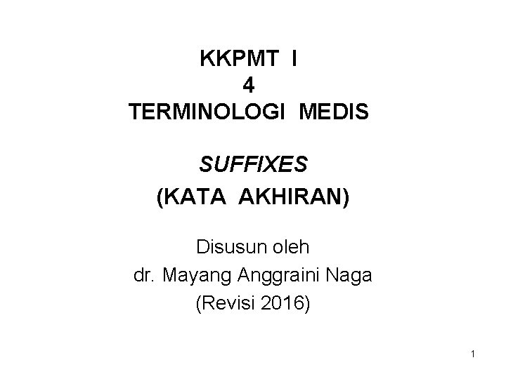 KKPMT I 4 TERMINOLOGI MEDIS SUFFIXES (KATA AKHIRAN) Disusun oleh dr. Mayang Anggraini Naga
