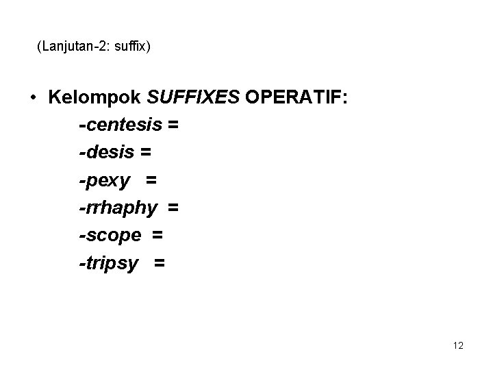 (Lanjutan-2: suffix) • Kelompok SUFFIXES OPERATIF: -centesis = -desis = -pexy = -rrhaphy =