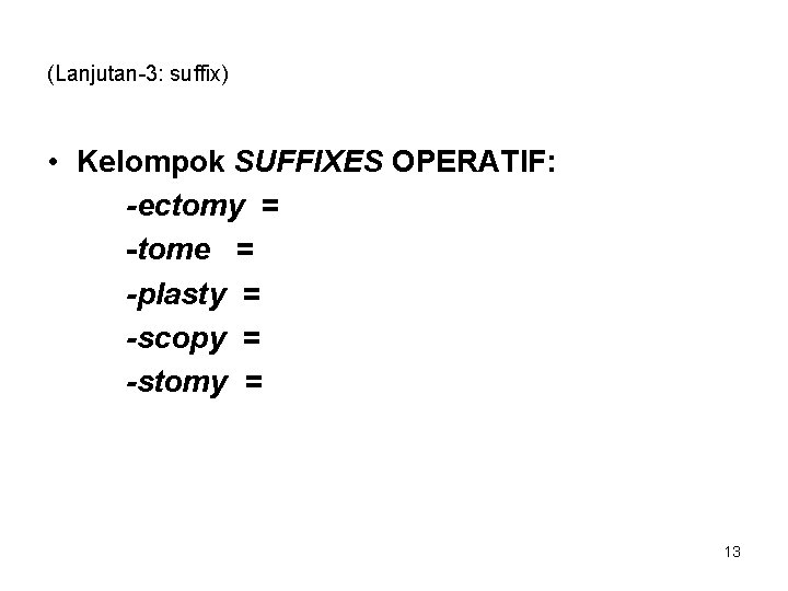 (Lanjutan-3: suffix) • Kelompok SUFFIXES OPERATIF: -ectomy = -tome = -plasty = -scopy =