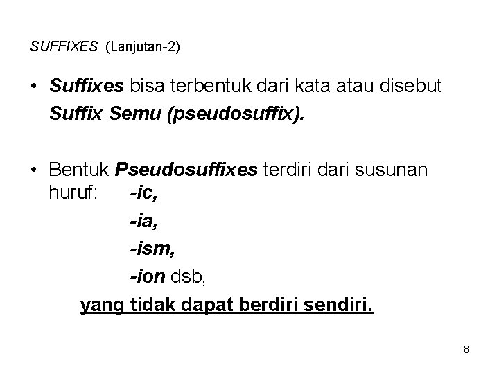 SUFFIXES (Lanjutan-2) • Suffixes bisa terbentuk dari kata atau disebut Suffix Semu (pseudosuffix). •