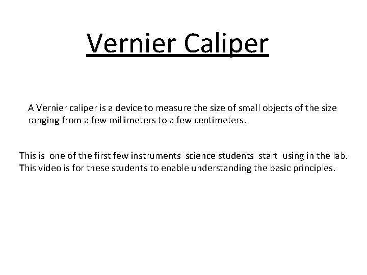Vernier Caliper A Vernier caliper is a device to measure the size of small