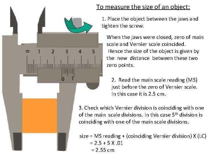 To measure the size of an object: 1. Place the object between the jaws